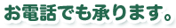 お電話でも承ります。